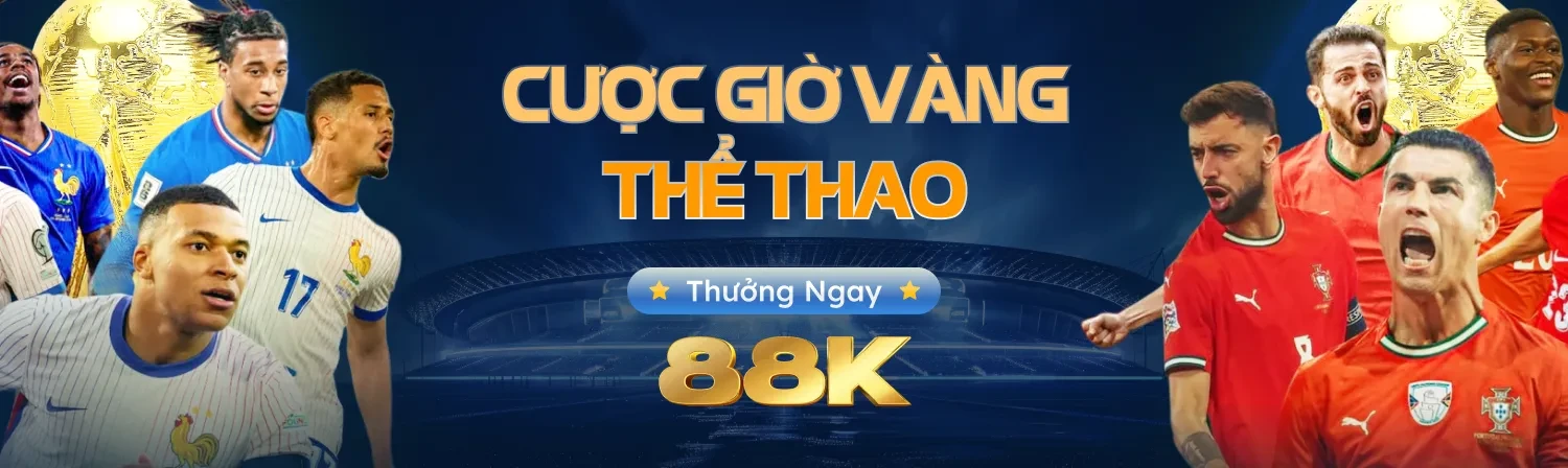 Cược Giờ Vàng Thể Thao (16:00 - 23:45) - Nhận ngay 88K